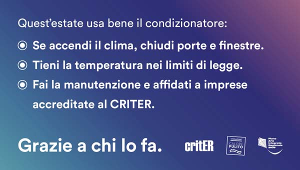 Questa estate usa bene il condizionatore. Se accendi il climatizzatore, chiudi porte e finestre.
Tieni la temperatura nei limiti di legge.
Fai la manutenzione e affidati a imprese accreditate al CRITER.

Grazie a chi lo fa.